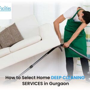 How to Select Best Home Deep Cleaning Services in Gurgaon