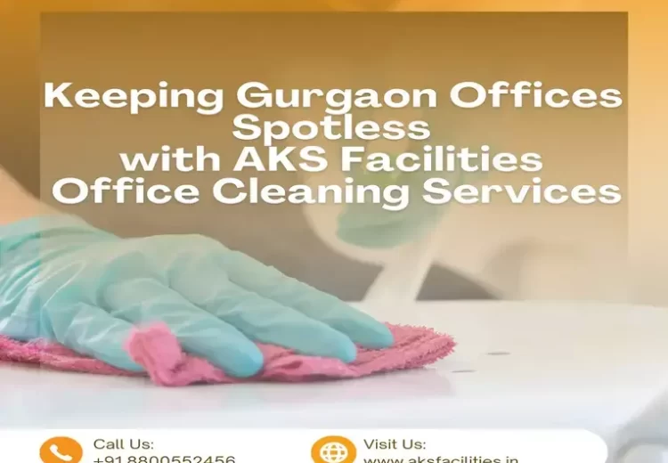 Keeping Gurgaon Offices Spotless with AKS Facilities Office Cleaning Services
